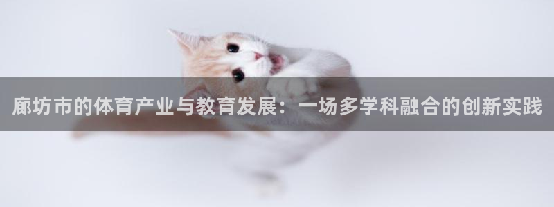 oety欧亿体育官网下载娱乐：廊坊市的体育产业与教育